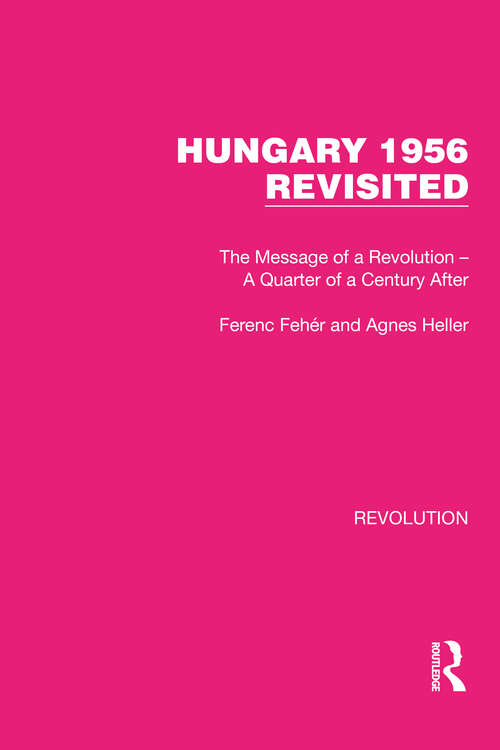 Hungary 1956 Revisited: The Message of a Revolution – A Quarter of a Century After (Routledge Library Editions: Revolution #14)