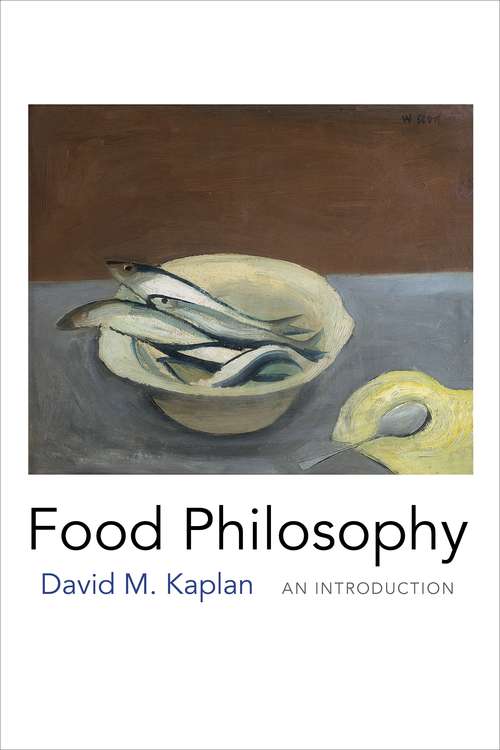 Food Philosophy: An Introduction (California Studies In Food And Culture Ser. #39)