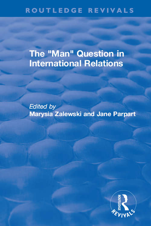 Book cover of The "Man" Question in International Relations: Sex, Gender And Violence In International Relations (Routledge Revivals)
