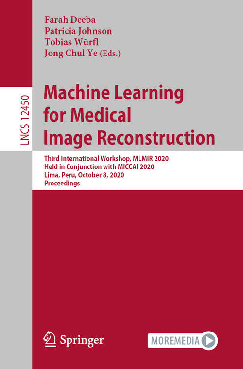 Machine Learning for Medical Image Reconstruction: Third International Workshop, MLMIR 2020, Held in Conjunction with MICCAI 2020, Lima, Peru, October 8, 2020, Proceedings (Lecture Notes in Computer Science #12450)