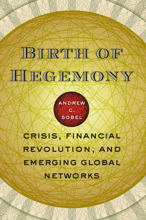 Birth of Hegemony: Crisis, Financial Revolution, and Emerging Global Networks