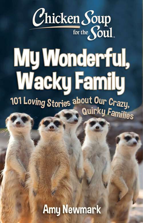 Book cover of Chicken Soup for the Soul: 101 Loving Stories about Our Crazy, Quirky Family
