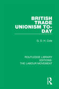 British Trade Unionism To-Day (Routledge Library Editions: The Labour Movement #6)