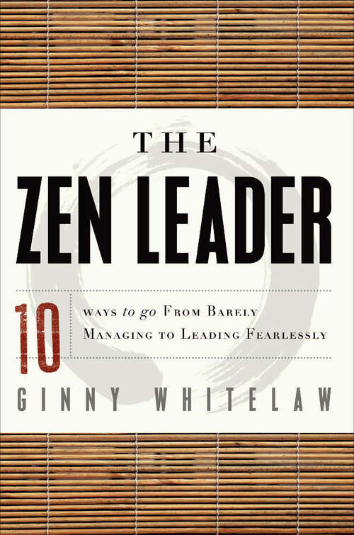Book cover of The Zen Leader: 10 Ways to Go From Barely Managing to Leading Fearlessly