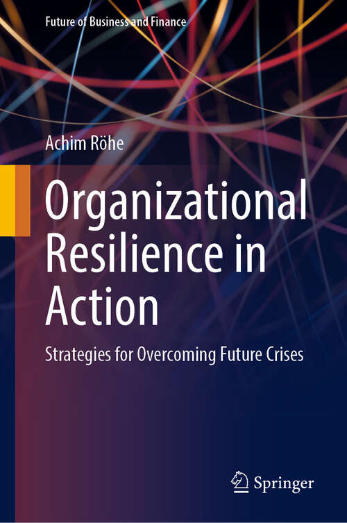 Book cover of Organizational Resilience in Action: Strategies for Overcoming Future Crises (Future of Business and Finance)