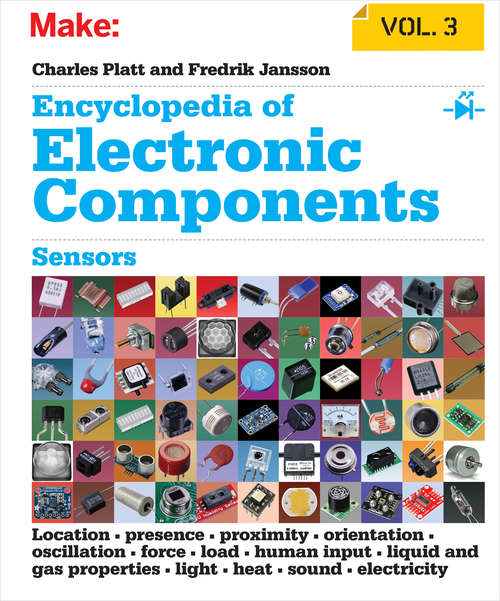 Book cover of Encyclopedia of Electronic Components Volume 3: Sensors for Location, Presence, Proximity, Orientation, Oscillation, Force, Load, Human Input, Liquid and Gas Properties, Light, Heat, Sound, and Electricity