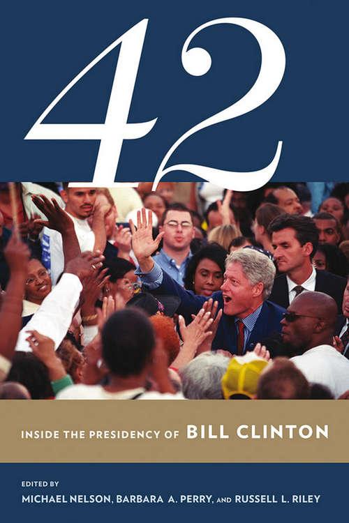 42: Inside the Presidency of Bill Clinton (Miller Center of Public Affairs Books)