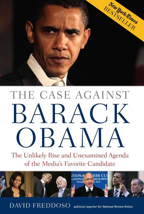 Book cover of The Case Against Barack Obama: The Unlikely Rise and Unexamined Agenda of the Media's Favorite Candidate