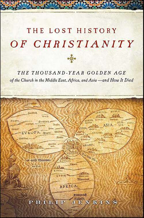 Book cover of The Lost History of Christianity: The Thousand-Year Golden Age of the Church in the Middle East, Africa, and Asia--and How It Died