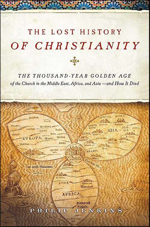 Book cover of The Lost History of Christianity: The Thousand-Year Golden Age of the Church in the Middle East, Africa, and Asia—and How It Died