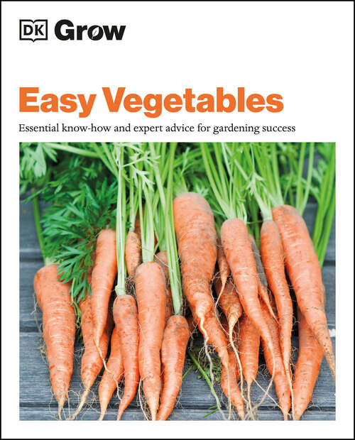 Book cover of Grow Easy Vegetables: Essential Know-how and Expert Advice for Gardening Success (Dk Grow Ser.)