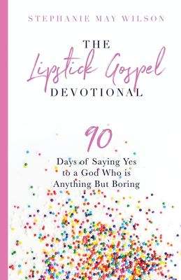 Book cover of The Lipstick Gospel Devotional: 90 Days of Saying Yes to a God Who is Anything But Boring