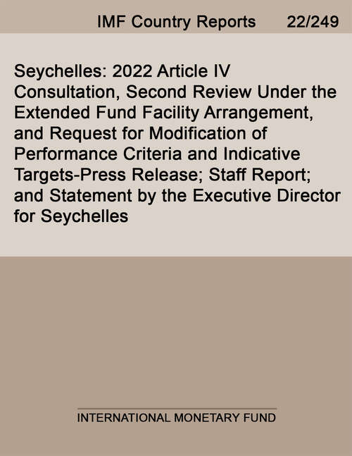 Book cover of Seychelles: 2022 Article IV Consultation, Second Review Under the Extended Fund Facility Arrangement, and Request for Modification of Performance Criteria and Indicative Targets-Press Release; Staff Report; and Statement by the Executive Director for Seychelles