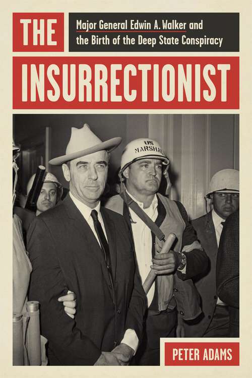 Book cover of The Insurrectionist: Major General Edwin A. Walker and the Birth of the Deep State Conspiracy