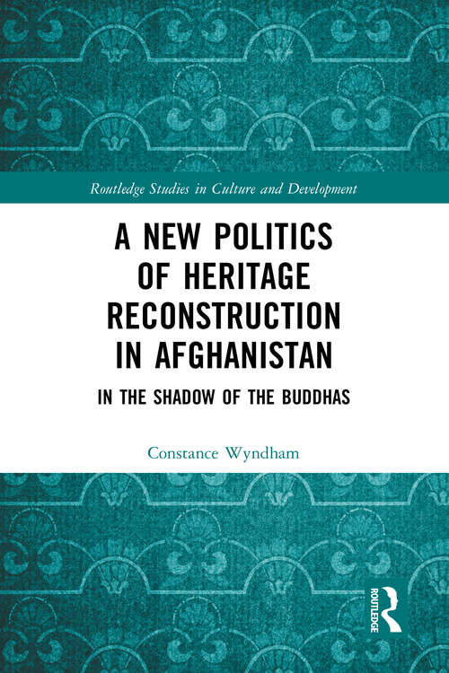 Book cover of A New Politics of Heritage Reconstruction in Afghanistan: In the Shadow of the Buddhas (Routledge Studies in Culture and Development)