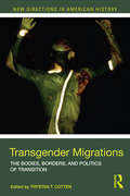 Transgender Migrations: The Bodies, Borders, and Politics of Transition (New Directions in American History)