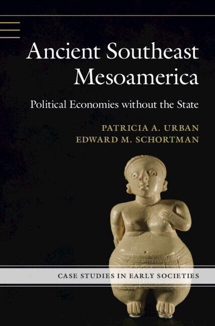 Book cover of Ancient Southeast Mesoamerica: Political Economies without the State (Case Studies in Early Societies)