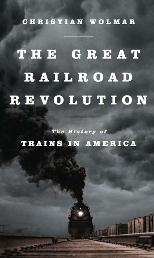 Book cover of The Great Railroad Revolution