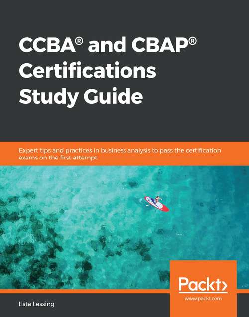 Book cover of CCBA® and CBAP® Certifications Study Guide: Expert tips and practices in business analysis to pass the certification exams on the first attempt