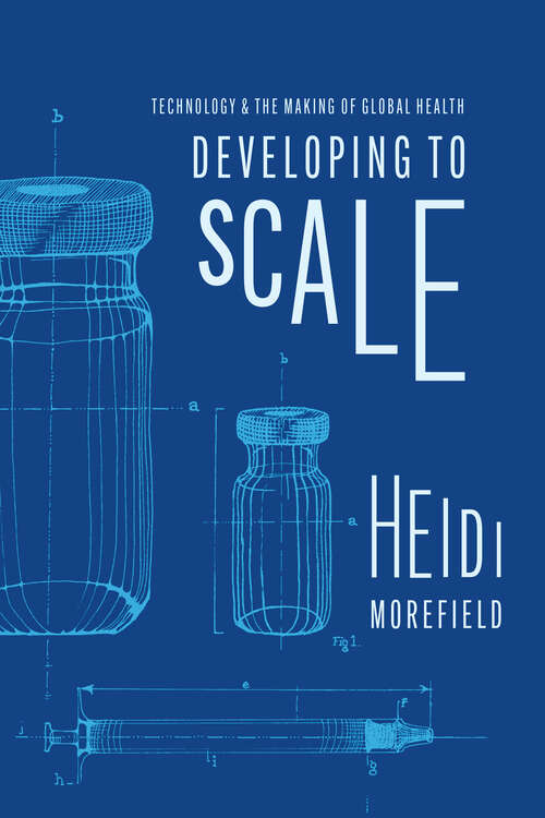 Book cover of Developing to Scale: Technology and the Making of Global Health