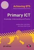 Primary ICT: Knowledge, Understanding and Practice