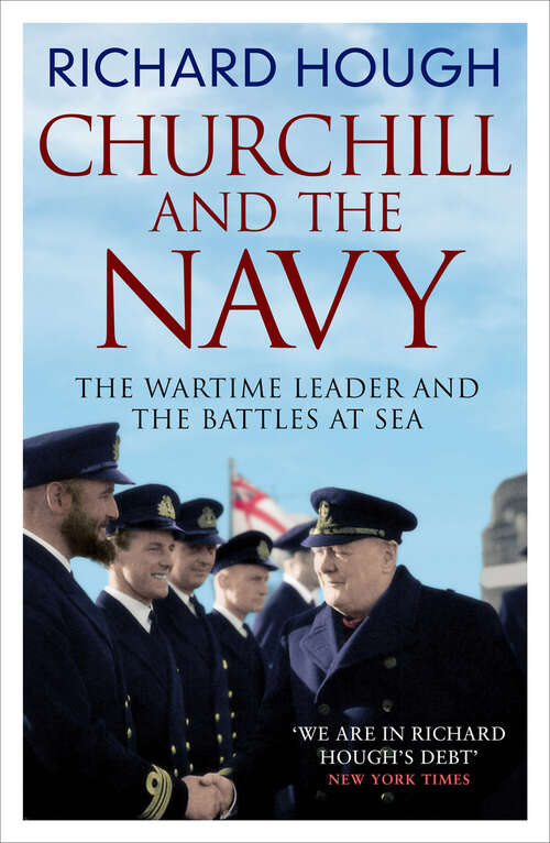 Book cover of Churchill and the Navy: The Wartime Leader and the Battles at Sea