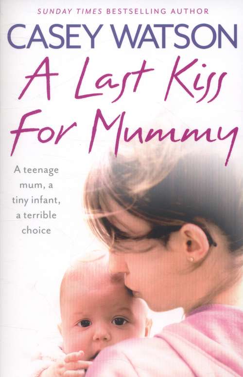 Book cover of A Last Kiss for Mummy: A Teenage Mum, A Tiny Infant, A Terrible Choice