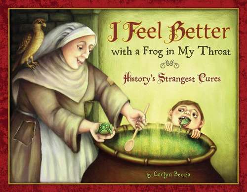 Book cover of I Feel Better with a Frog in My Throat: History's Strangest Cures