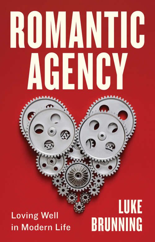 Book cover of Romantic Agency: Loving Well in Modern Life