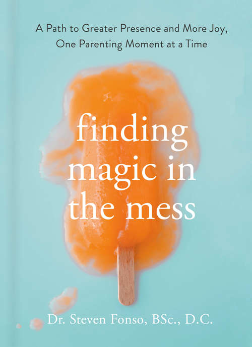 Book cover of Finding Magic in the Mess: A Path to Greater Presence and More Joy, One Parenting Moment at a Time