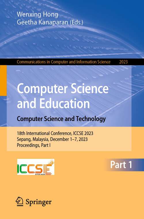 Book cover of Computer Science and Education. Computer Science and Technology: 18th International Conference, ICCSE 2023, Sepang, Malaysia, December 1–7, 2023, Proceedings, Part I (2024) (Communications in Computer and Information Science #2023)