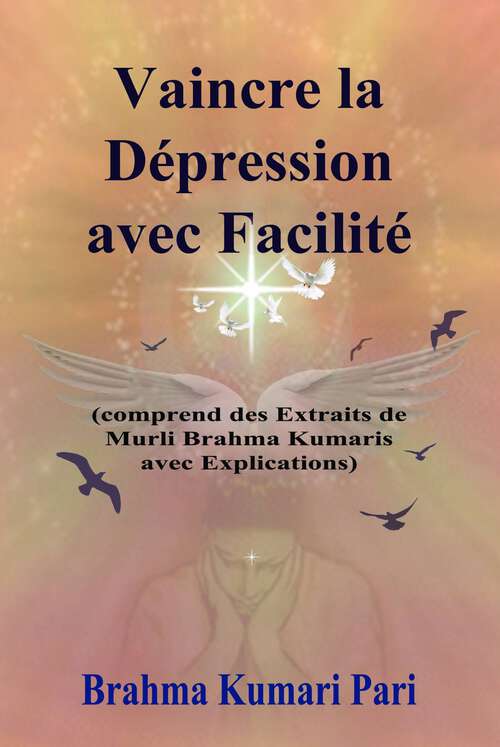 Book cover of Vaincre la Dépression avec Facilité: (comprend des Extraits de Murli Brahma Kumaris avec Explications)