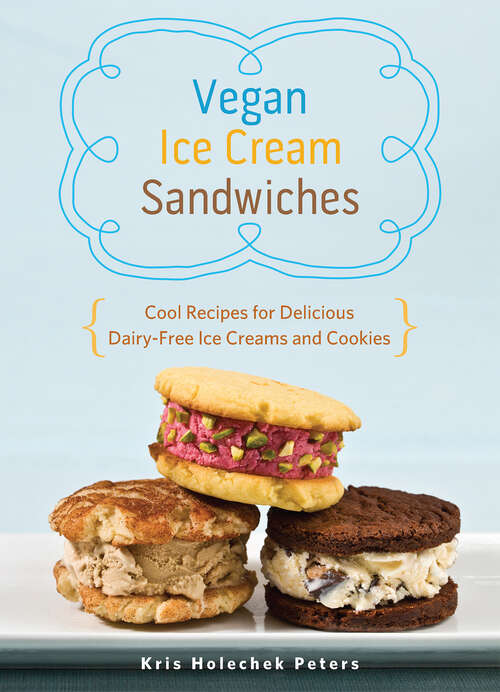 Book cover of Vegan Ice Cream Sandwiches: Cool Recipes for Delicious Dairy-Free Ice Creams and Cookies