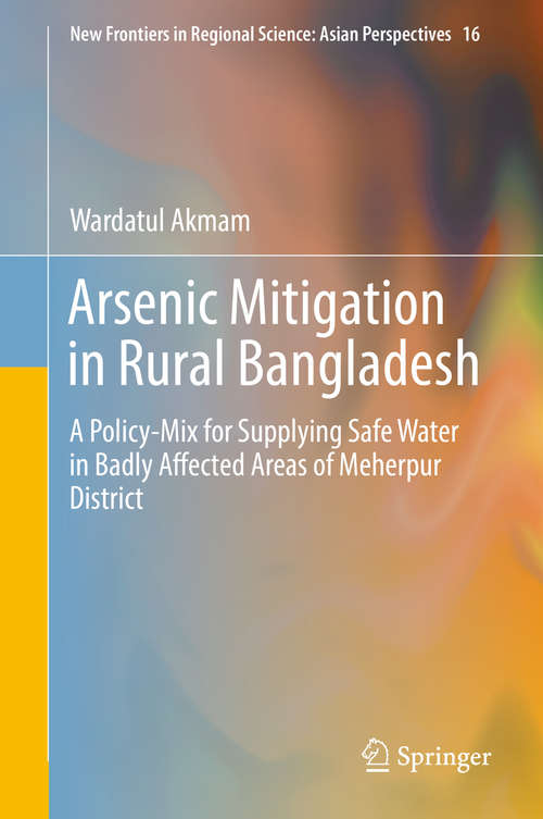 Book cover of Arsenic Mitigation in Rural Bangladesh: A Policy-Mix for Supplying Safe Water in Badly Affected Areas of Meherpur District (New Frontiers in Regional Science: Asian Perspectives #16)