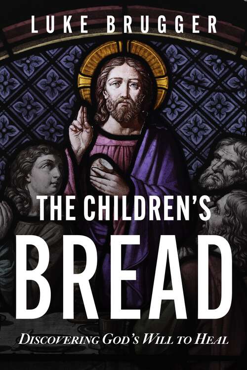 Book cover of The Children's Bread: Discovering God's Will to Heal