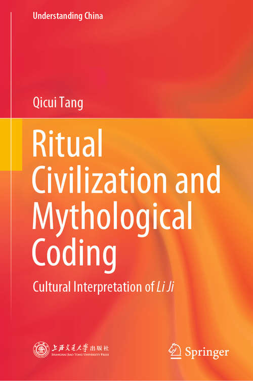 Book cover of Ritual Civilization and Mythological Coding: Cultural Interpretation of Li Ji (1st ed. 2020) (Understanding China)