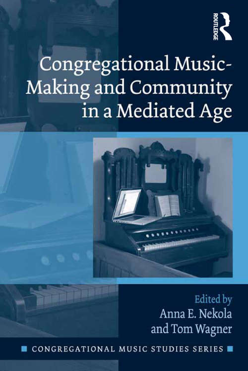 Congregational Music-Making and Community in a Mediated Age: Singing A New Song (Congregational Music Studies Series)