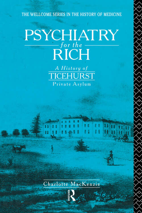 Book cover of Psychiatry for the Rich: A History of Ticehurst Private Asylum 1792-1917 (Wellcome Institute Series In The History Ser.)