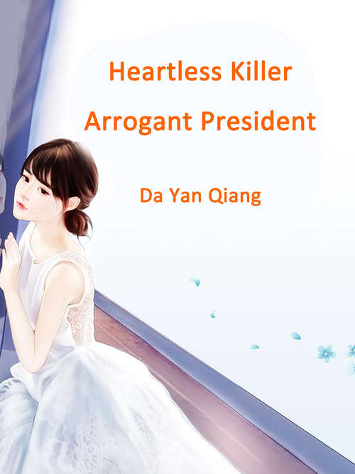 Heartless Killer, Arrogant President: Volume 1 (Volume 1 #1)
