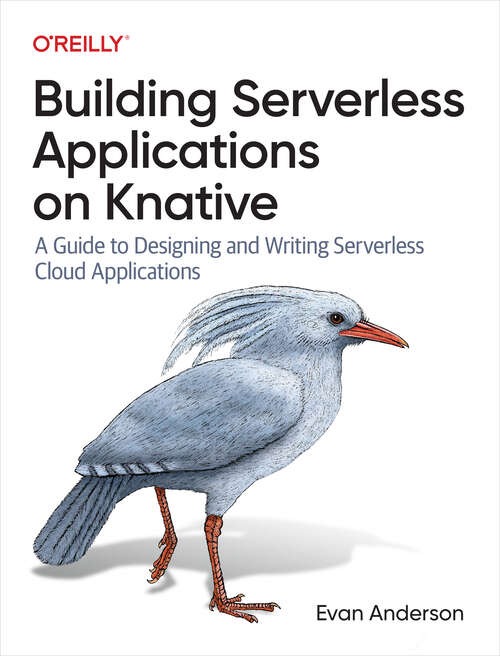Book cover of Building Serverless Applications on Knative: A Guide to Designing and Writing Serverless Cloud Applications (1)