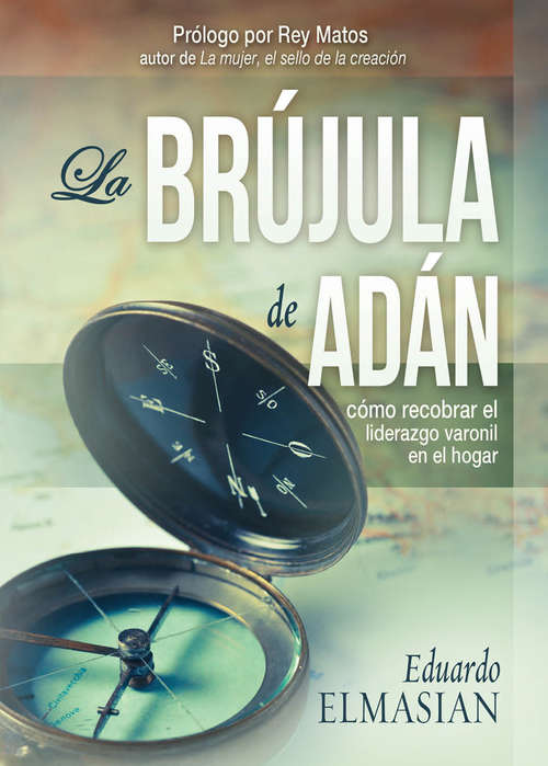 Book cover of La Brújula de Adán: Cómo recobrar el liderazgo varonil en el hogar