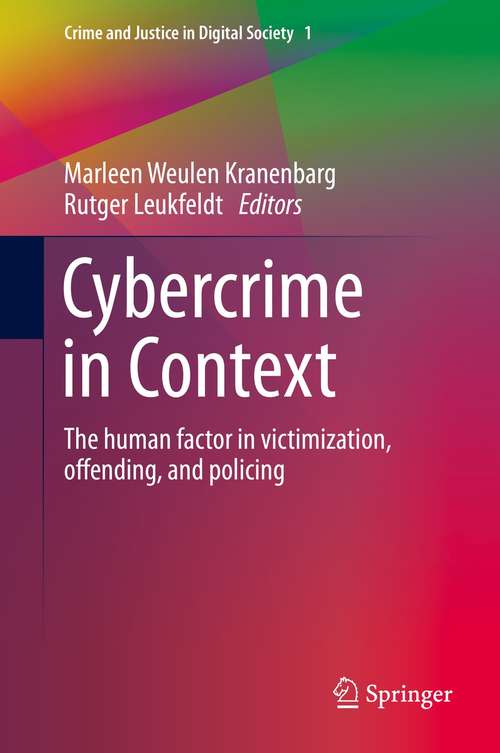 Cybercrime in Context: The human factor in victimization, offending, and policing (Crime and Justice in Digital Society #I)