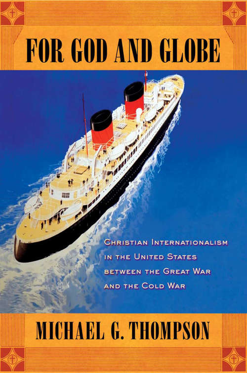 Book cover of For God and Globe: Christian Internationalism in the United States between the Great War and the Cold War