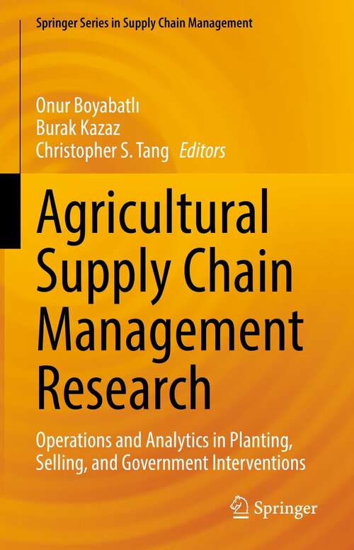 Agricultural Supply Chain Management Research: Operations and Analytics in Planting, Selling, and Government Interventions (Springer Series in Supply Chain Management #12)