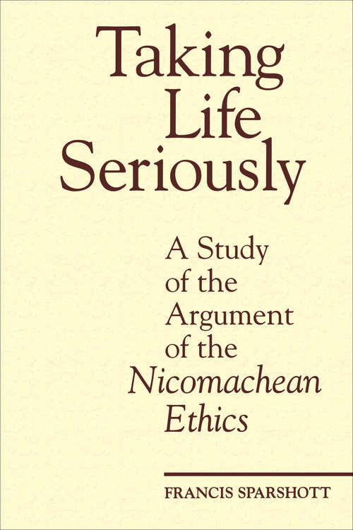 Book cover of Taking Life Seriously: A Study of the Argument of the Nicomachean Ethics