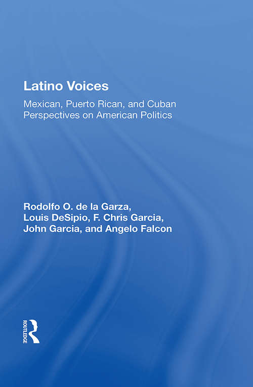 Latino Voices: Mexican, Puerto Rican, And Cuban Perspectives On American Politics