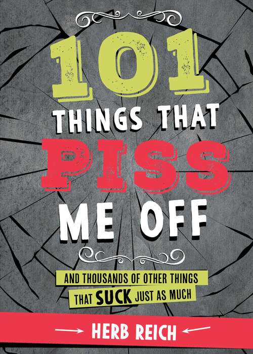 Book cover of 101 Things That Piss Me Off: And Thousands of Other Things That Suck Just As Much