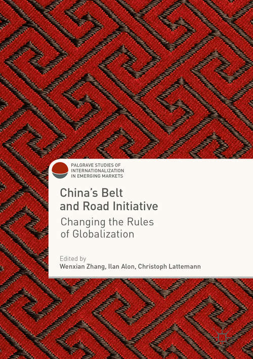 China's Belt and Road Initiative: Changing the Rules of Globalization (Palgrave Studies of Internationalization in Emerging Markets)