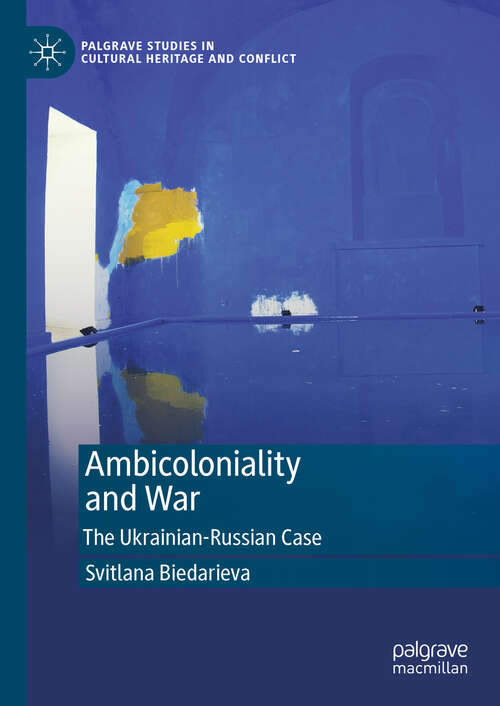 Book cover of Ambicoloniality and War: The Ukrainian-Russian Case (Palgrave Studies in Cultural Heritage and Conflict)