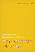 Delivering Health: Midwifery and Development in Mexico (Policy to Practice)